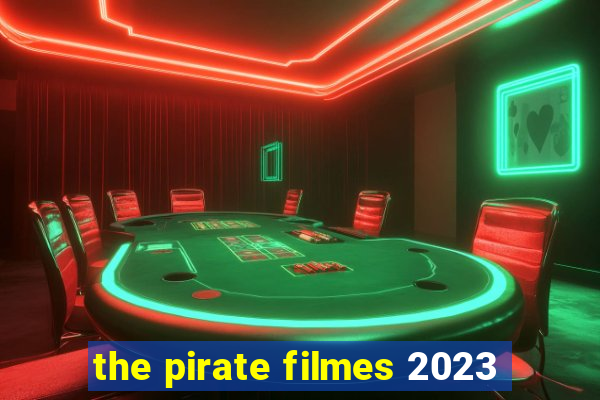 the pirate filmes 2023